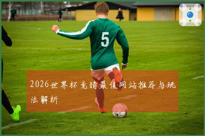 2026世界杯竞猜最佳网站推荐与玩法解析