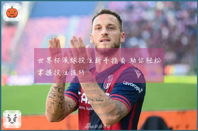 世界杯滚球投注新手指南 助你轻松掌握投注技巧